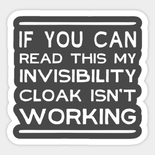 If you can read this my invisibility cloak isn't working Sticker